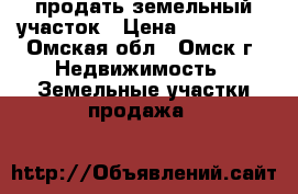 продать земельный участок › Цена ­ 650 000 - Омская обл., Омск г. Недвижимость » Земельные участки продажа   